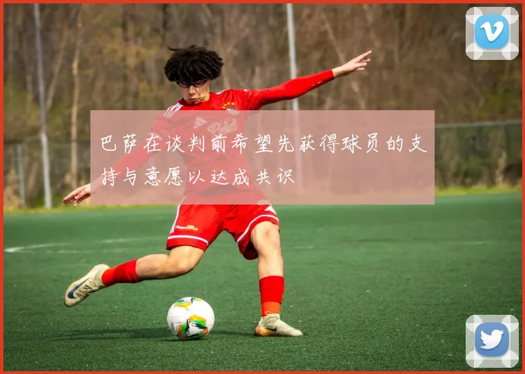 巴萨在谈判前希望先获得球员的支持与意愿以达成共识