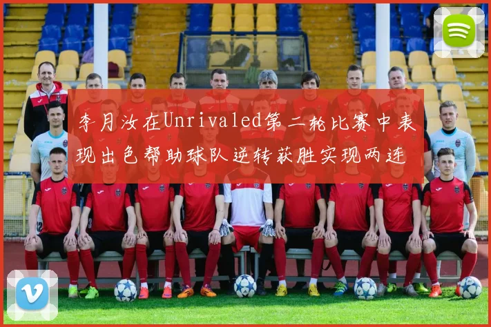 李月汝在Unrivaled第二轮比赛中表现出色帮助球队逆转获胜实现两连胜